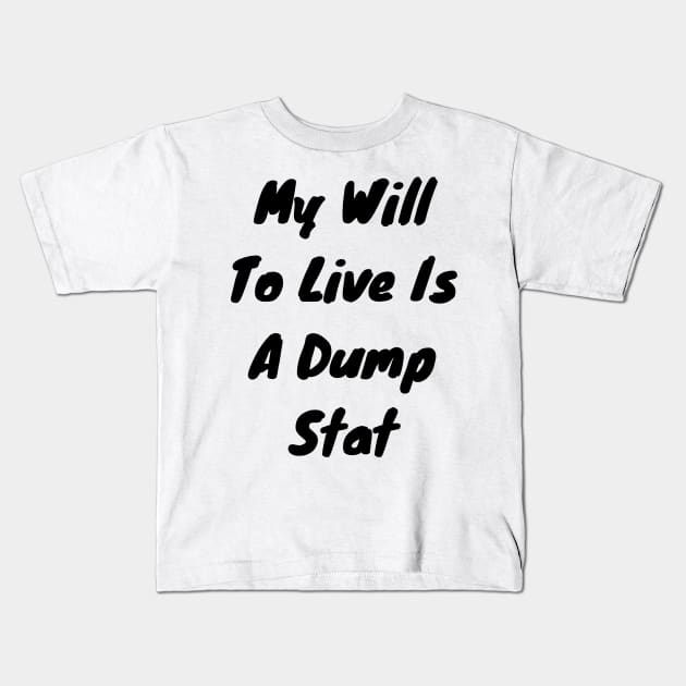 My will to live is my dump stat Kids T-Shirt by DennisMcCarson